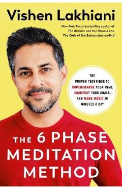 The 6 Phase Meditation Method: The Proven Technique to Supercharge Your Mind, Manifest Your Goals, and Make Magic in Minutes a Day - Vishen Lakhiani