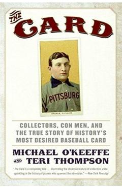 The Card: Collectors, Con Men, and the True Story of History's Most Desired Baseball Card - Michael O'keeffe