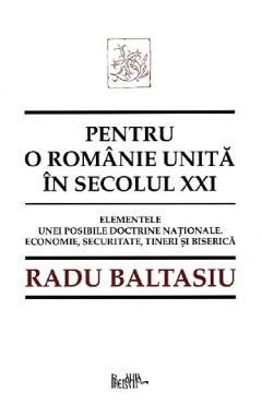 Pentru O Romanie Unita In Secolul Xxi - Radu Baltasiu