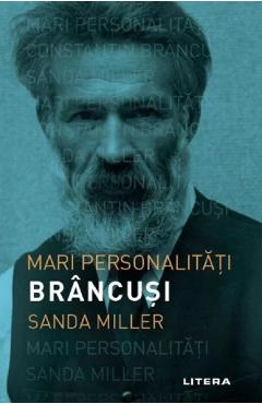 Mari personalitati. Constantin Brancusi – Sanda Miller Biografii