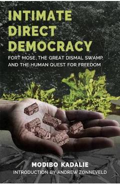 Intimate Direct Democracy: Fort Mose, the Great Dismal Swamp, and the Human Quest for Freedom - Modibo Kadalie