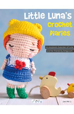 Little Luna\'s Crochet Diaries: 16 Storybook Characters of Luna and Her Friends by Amigurumei - Lee Mei Li