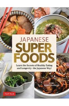 Japanese Superfoods: Learn the Secrets of Healthy Eating and Longevity - The Japanese Way! - Yumi Komatsudaira