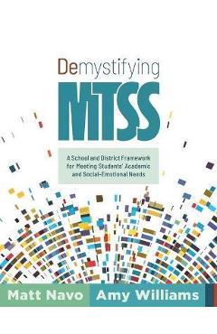 Demystifying Mtss: A School and District Framework for Meeting Students\' Academic and Social-Emotional Needs (Your Essential Guide for Im - Matt Navo