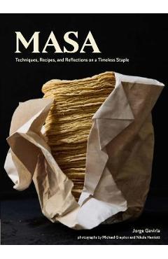 Masa: Techniques, Recipes, and Reflections on a Timeless Staple - Jorge Gaviria