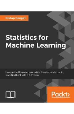 Statistics for Machine Learning: Techniques for exploring supervised, unsupervised, and reinforcement learning models with Python and R - Pratap Dangeti
