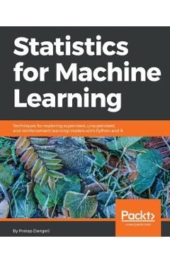Statistics for Machine Learning: Techniques for exploring supervised, unsupervised, and reinforcement learning models with Python and R - Pratap Dangeti