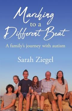Marching to a Different Beat: A family\'s journey with autism - Sarah Jane Ziegel