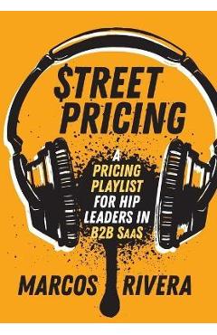 Street Pricing: A Pricing Playlist for Hip Leaders in SaaS - Marcos Rivera