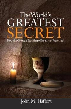 The World\'s Greatest Secret: How the greatest teaching of Jesus was preserved - John M. Haffert