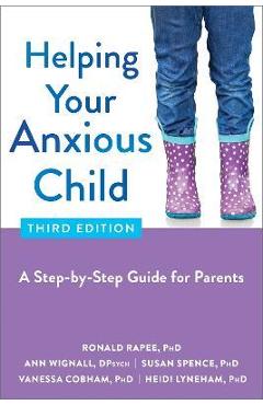 Helping Your Anxious Child: A Step-By-Step Guide for Parents - Ronald Rapee