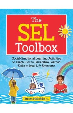 The Sel Toolbox: Social-Emotional Learning Activities to Teach Kids to Generalize Learned Skills to Real-Life Situations - Briana Makofske