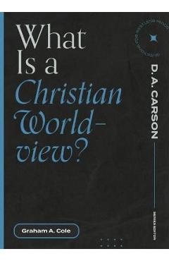 What Is a Christian Worldview? - Graham A. Cole