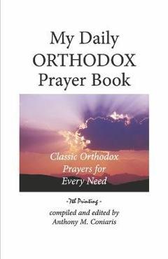 My Daily Orthodox Prayer Book: Classic Orthodox Prayers for Every Need - Anthony M. Coniaris