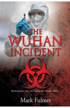 The Wuhan Incident: Bioweapons and the Emerging Global Reset - Mark Fulmer