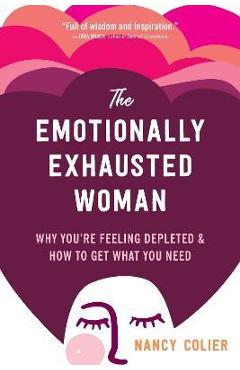 The Emotionally Exhausted Woman: Why You\'re Feeling Depleted and How to Get What You Need - Nancy Colier