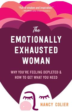 The Emotionally Exhausted Woman: Why You're Feeling Depleted and How to Get What You Need - Nancy Colier