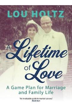 A Lifetime of Love: A Game Plan for Marriage and Family Life - Lou Holtz