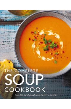 The Complete Soup Cookbook: ?Over 300 Satisfying Soups, Broths, Stews, and More for Every Appetite - The Coastal Kitchen