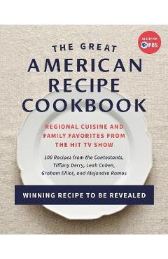 The Great American Recipe Cookbook: Regional Cuisine and Family Favorites from the Hit TV Show - The Great American Recipe