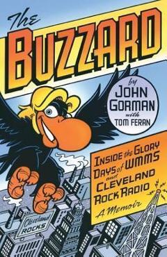 The Buzzard: Inside the Glory Days of WMMS and Cleveland Rock Radio: A Memoir - John Gorman