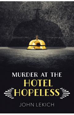 Murder at the Hotel Hopeless - John Lekich