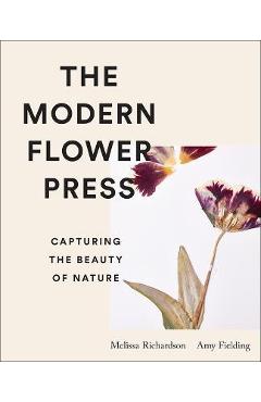 The Modern Flower Press: Capturing the Beauty of Nature - Amy Fielding