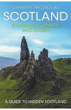 Scotland: Stunning, Strange, and Secret - Christy Nicholas