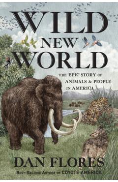 Wild New World: The Epic Story of Animals and People in America - Dan Flores