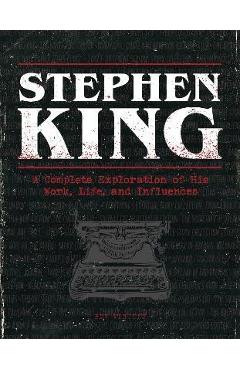 Stephen King: A Complete Exploration of His Work, Life, and Influences - Bev Vincent
