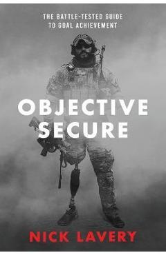 Objective Secure: The Battle-Tested Guide to Goal Achievement - Nick Lavery