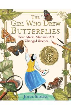 The Girl Who Drew Butterflies: How Maria Merian's Art Changed Science - Joyce Sidman