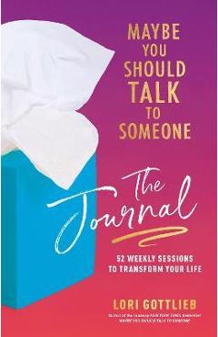 Maybe You Should Talk to Someone Journal: A Guided Journal in 52 Weekly Sessions to Transform Your Life - Lori Gottlieb