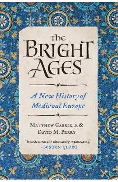 The Bright Ages: A New History of Medieval Europe - Matthew Gabriele
