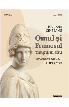 Omul si frumosul timpului sau. Perspective estetice. Lumea antica - Mariana Cimpeanu