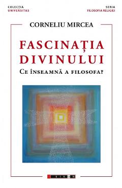 Fascinatia divinului. Ce inseamna a filosofa? - Corneliu Mircea - EIKON
