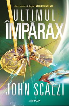 Ultimul Imparax. Seria Interdependenta. Vol.3 - John Scalzi