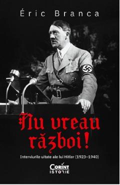 Nu vreau razboi! Interviurile uitate ale lui Hitler (1923-1940) – Eric Branca (1923-1940) poza bestsellers.ro
