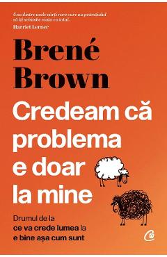Credeam ca problema e doar la mine – Brene Brown Brene poza bestsellers.ro