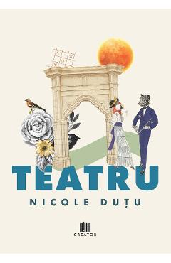 Teatru - Nicole Dutu - EDITURA CREATOR