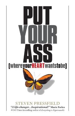 Put Your Ass Where Your Heart Wants to Be - Steven Pressfield