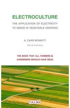 Electroculture - The Application of Electricity to Seeds in Vegetable Growing - Alexander Carr Bennett
