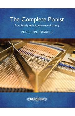 The Complete Pianist -- From Healthy Technique to Natural Artistry: Book & Online Video - Penelope Roskell