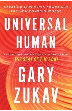 Universal Human: Creating Authentic Power and the New Consciousness