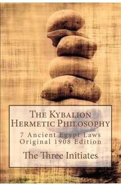 The Kybalion Hermetic Philosophy: 7 Ancient Egypt Laws, Original 1908 Edition by The Three Initiates - The Three Initiates