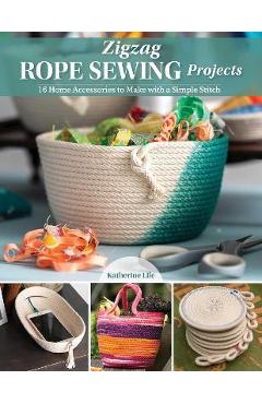 Zigzag Rope Sewing Projects: 16 Home Accessories to Make with a Simple Stitch - Katherine Lile