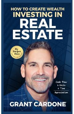 Grant Cardone How To Create Wealth Investing In Real Estate - Grant Cardone