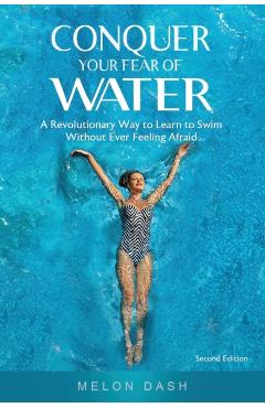 Conquer Your Fear of Water: A Revolutionary Way to Learn to Swim Without Ever Feeling Afraid - Melon Dash