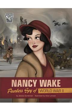 Nancy Wake: Fearless Spy of World War II - Jessica Gunderson