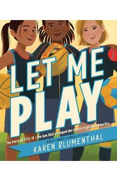Let Me Play: The Story of Title IX: The Law That Changed the Future of Girls in America - Karen Blumenthal